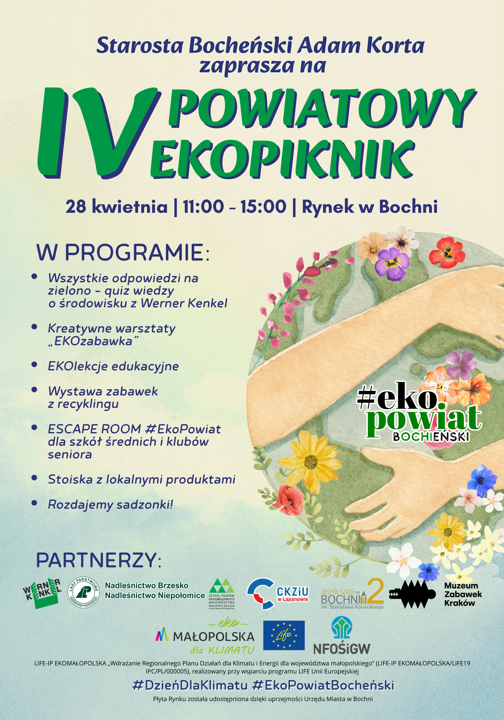 Plakat promujący IV Powiatowy EKOPIKNIK organizowany przez Starostę Bocheńskiego Adama Kortę. Wydarzenie odbędzie się 28 kwietnia w godzinach 11:00–15:00 na Rynku w Bochni. Tło plakatu utrzymane jest w jasnych, pastelowych kolorach z ilustracją dwóch splecionych ramion otaczających Ziemię ozdobioną kwiatami – symbolizującymi troskę o środowisko. Nagłówki w dużych, kolorowych literach zapowiadają temat wydarzenia. W programie m.in.: quiz wiedzy o środowisku z firmą Werner Kenkel pod hasłem „Wszystkie odpowiedzi na zielono”, kreatywne warsztaty „EKOzabawka”, edukacyjne EKOlekcje, wystawa zabawek z recyklingu, escape room #EkoPowiat dla uczniów szkół średnich i klubów seniora, stoiska z lokalnymi produktami oraz rozdawanie sadzonek.  Na dole plakatu umieszczone są logotypy partnerów wydarzenia, w tym: Werner Kenkel, Nadleśnictwo Brzesko, Nadleśnictwo Niepołomice, Zespół Parków Krajobrazowych Województwa Małopolskiego, CKZiU w Łapanowie, Zespół Szkół nr 1 w Bochni, Muzeum Zabawek w Krakowie, Małopolska dla Klimatu, LIFE, NFOŚiGW. Hasztagi promujące wydarzenie to: #DzieńDlaKlimatu i #EkoPowiatBocheński. Na samym dole widnieje informacja, że płyta rynku została udostępniona dzięki uprzejmości Urzędu Miasta w Bochni.