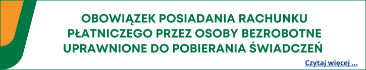 OBOWIĄZEK POSIADANIA RACHUNKU PŁATNICZEGO PRZEZ OSOBY BEZROBOTNE UPRAWNIONE DO POBIERANIA ŚWIADCZEŃ