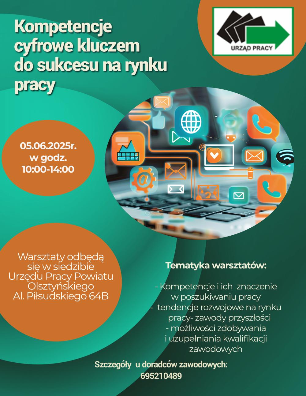 Grupowa porada zawodowa Kompetencje cyfrowe  Odbędzie się dnia 05.06.2025 w Urzędzie Pracy Powiatu Olsztyńskiego  Al. Piłsudskiego 64B Zakres tematyczny porady: kompetencje i ich znaczenie w poszukiwaniu pracy tendencje rozwojowe na rynku pracy - zawody przyszłości możliwość zdobywania i podwyższania kwalifikacji